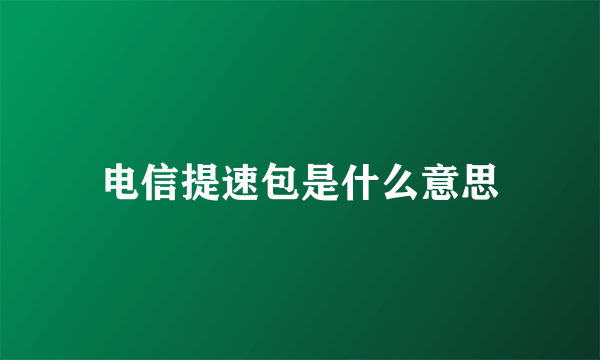 电信提速包是什么意思