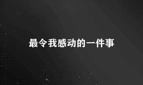 最令我感动的一件事