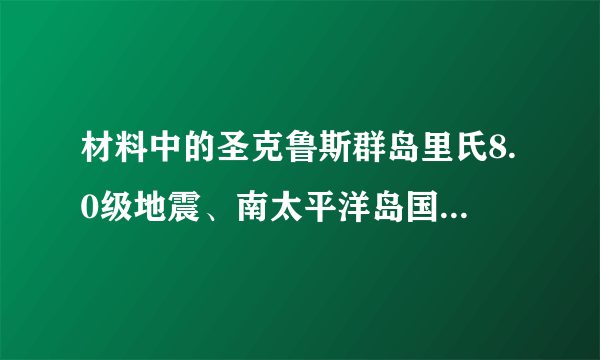 材料中的圣克鲁斯群岛里氏8.0级地震、南太平洋岛国斐济附近海域的里氏6.1级地震震源分别在（　　）A. 地壳、地幔B. 上地幔、地核C. 地壳、地壳D. 岩石圈、上地幔