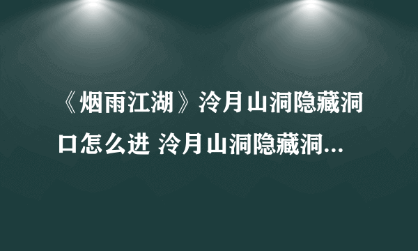 《烟雨江湖》泠月山洞隐藏洞口怎么进 泠月山洞隐藏洞口进入攻略