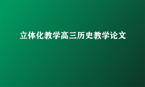 立体化教学高三历史教学论文