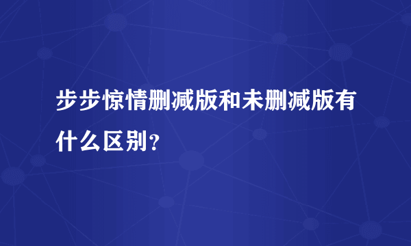 步步惊情删减版和未删减版有什么区别？