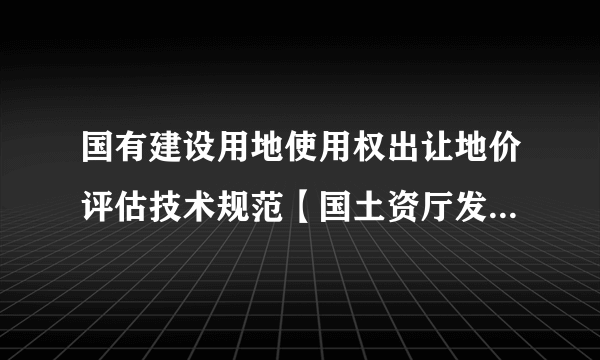 国有建设用地使用权出让地价评估技术规范【国土资厅发〔2018〕4号】