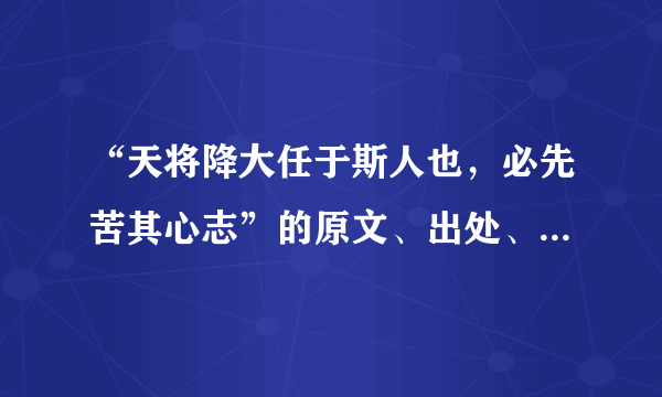 “天将降大任于斯人也，必先苦其心志”的原文、出处、作者及其意思是什么？