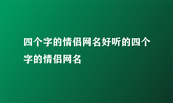 四个字的情侣网名好听的四个字的情侣网名