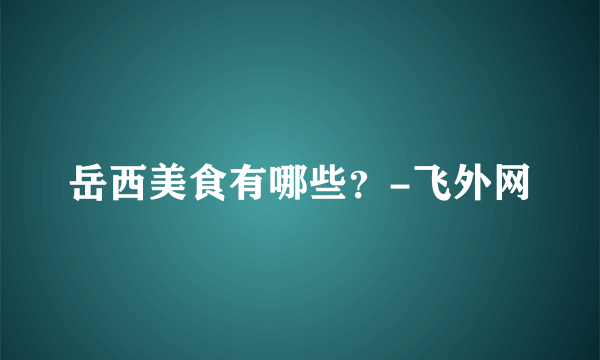 岳西美食有哪些？-飞外网