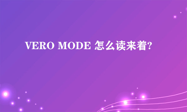 VERO MODE 怎么读来着?