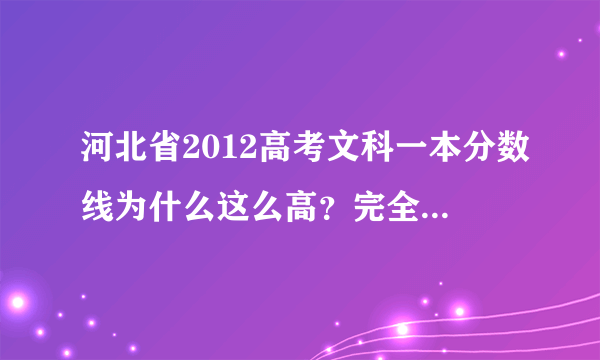 河北省2012高考文科一本分数线为什么这么高？完全出乎意料，考生多？题容易？