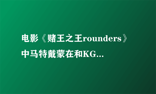 电影《赌王之王rounders》中马特戴蒙在和KGB马尔科维奇的最终较量中发现了KGB的破绽，这破绽到底是什么？