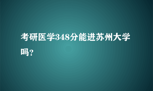 考研医学348分能进苏州大学吗？