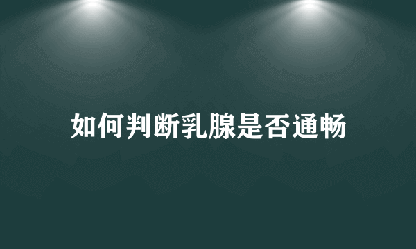 如何判断乳腺是否通畅