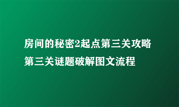 房间的秘密2起点第三关攻略 第三关谜题破解图文流程