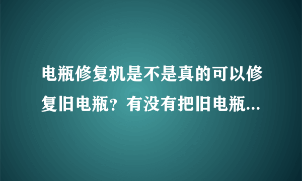 电瓶修复机是不是真的可以修复旧电瓶？有没有把旧电瓶拿去修复过的人？