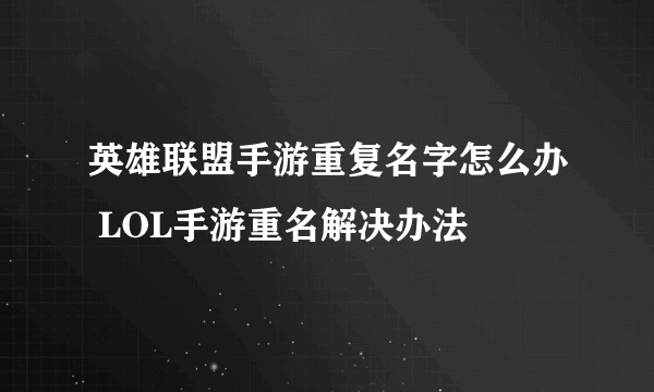 英雄联盟手游重复名字怎么办 LOL手游重名解决办法