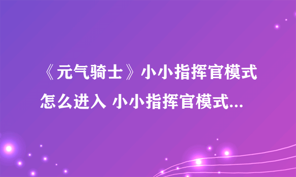 《元气骑士》小小指挥官模式怎么进入 小小指挥官模式进入方法