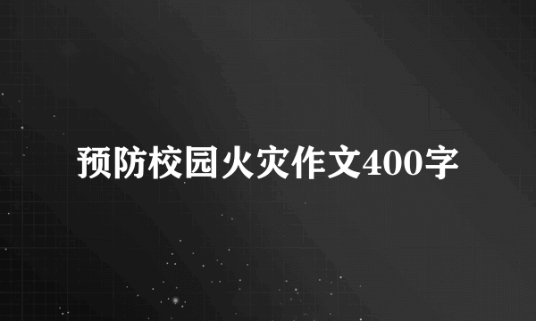 预防校园火灾作文400字