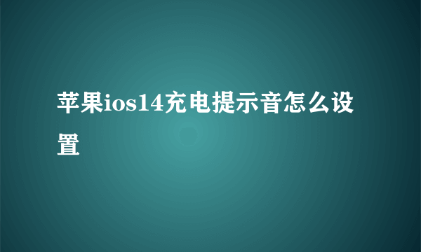 苹果ios14充电提示音怎么设置