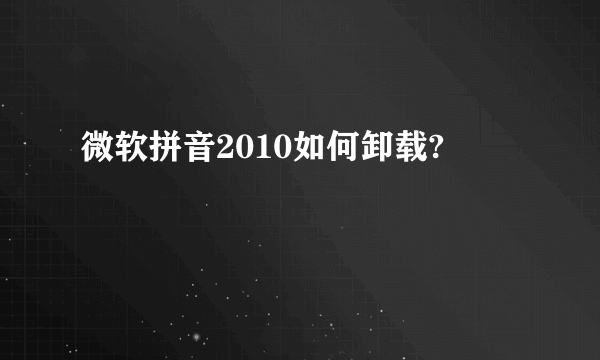 微软拼音2010如何卸载?