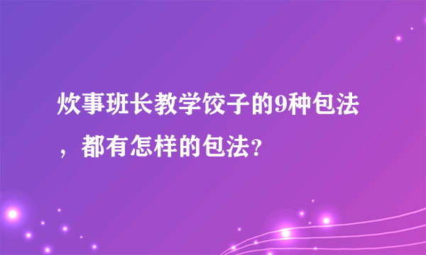 炊事班长教学饺子的9种包法，都有怎样的包法？