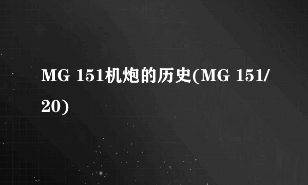 MG 151机炮的历史(MG 151/20)