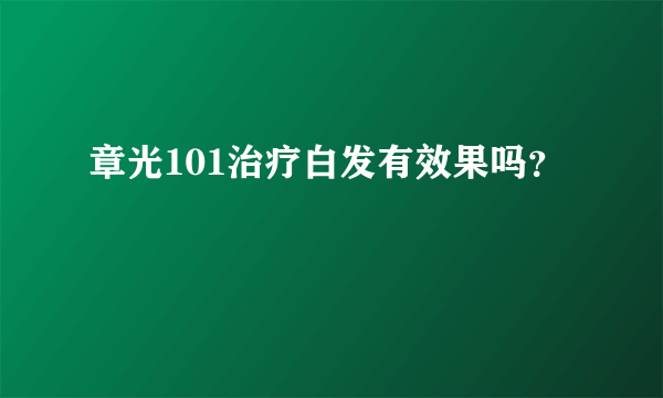 章光101治疗白发有效果吗？