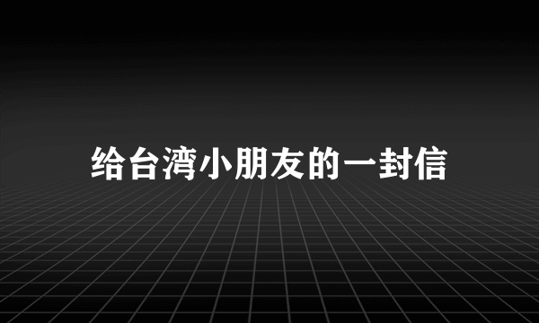 给台湾小朋友的一封信