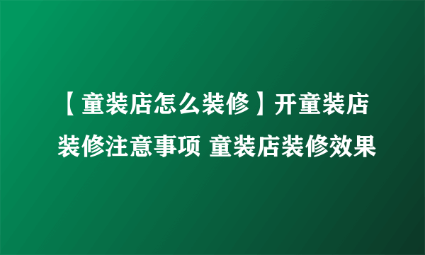 【童装店怎么装修】开童装店装修注意事项 童装店装修效果