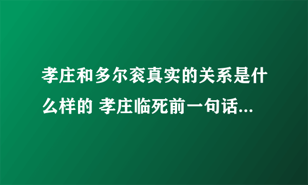 孝庄和多尔衮真实的关系是什么样的 孝庄临死前一句话解开了秘密