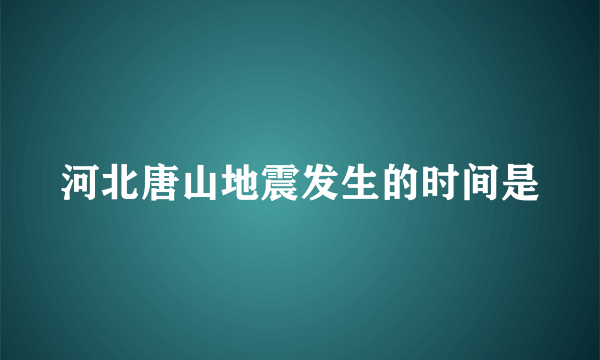 河北唐山地震发生的时间是