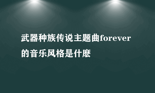 武器种族传说主题曲forever的音乐风格是什麽