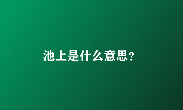 池上是什么意思？