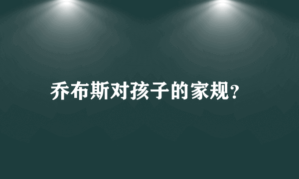 乔布斯对孩子的家规？