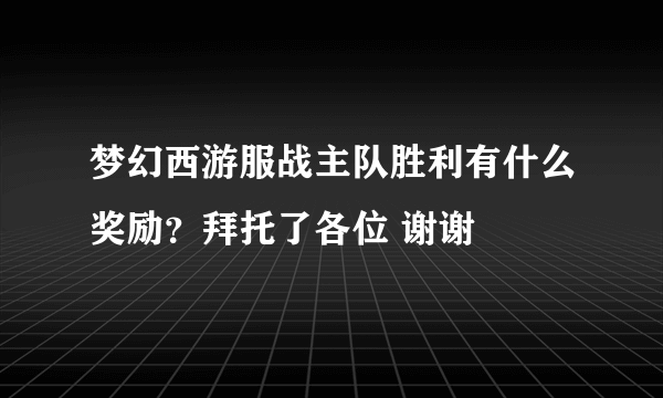 梦幻西游服战主队胜利有什么奖励？拜托了各位 谢谢