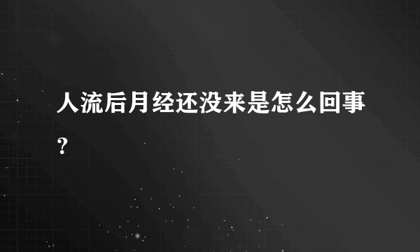 人流后月经还没来是怎么回事？