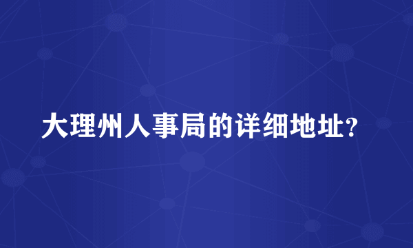 大理州人事局的详细地址？