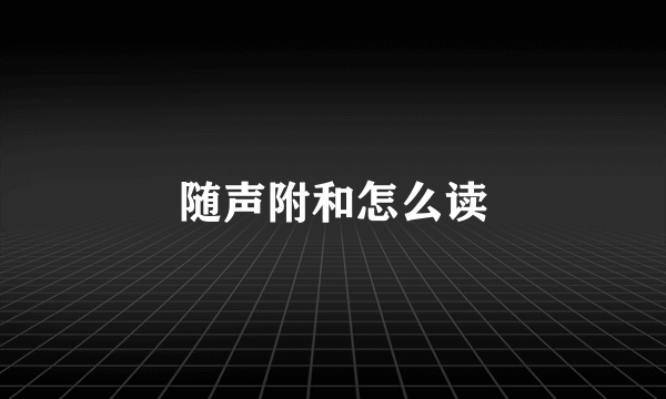 随声附和怎么读