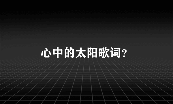 心中的太阳歌词？