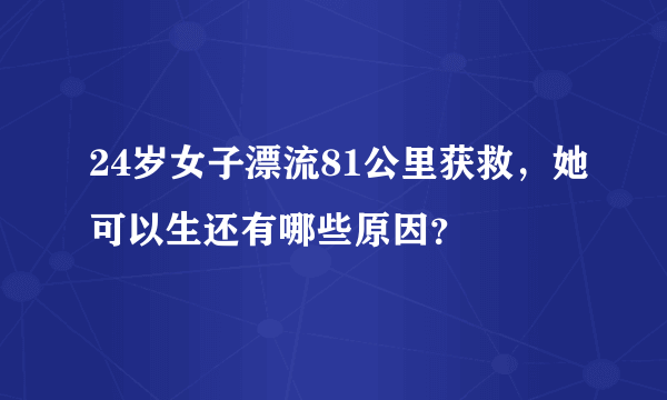 24岁女子漂流81公里获救，她可以生还有哪些原因？