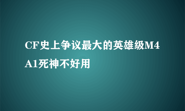 CF史上争议最大的英雄级M4A1死神不好用