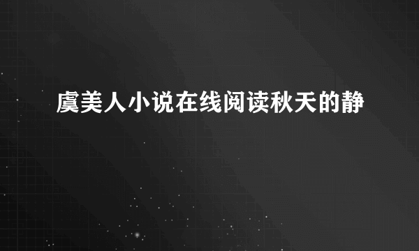 虞美人小说在线阅读秋天的静