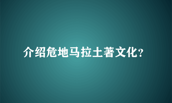 介绍危地马拉土著文化？