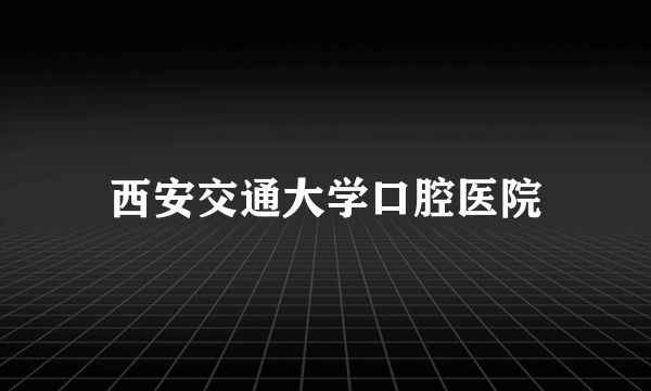 西安交通大学口腔医院