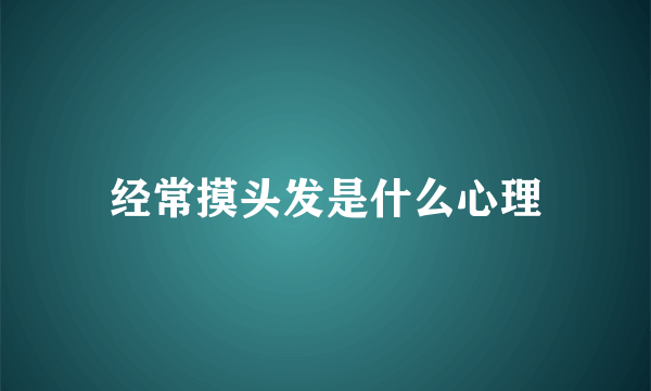 经常摸头发是什么心理