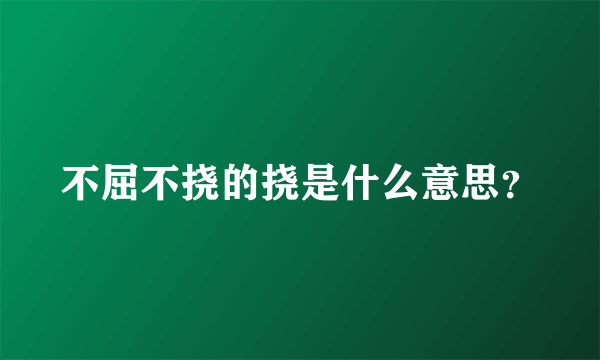 不屈不挠的挠是什么意思？