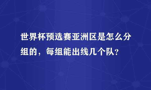 世界杯预选赛亚洲区是怎么分组的，每组能出线几个队？