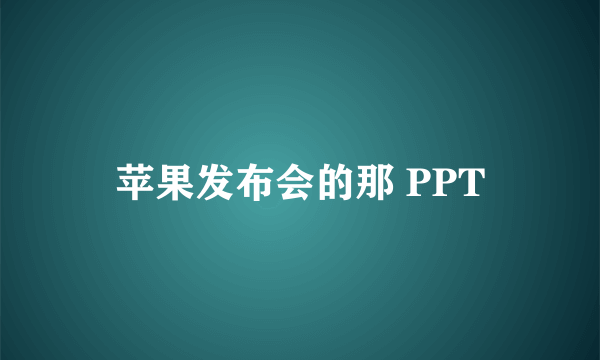 苹果发布会的那 PPT