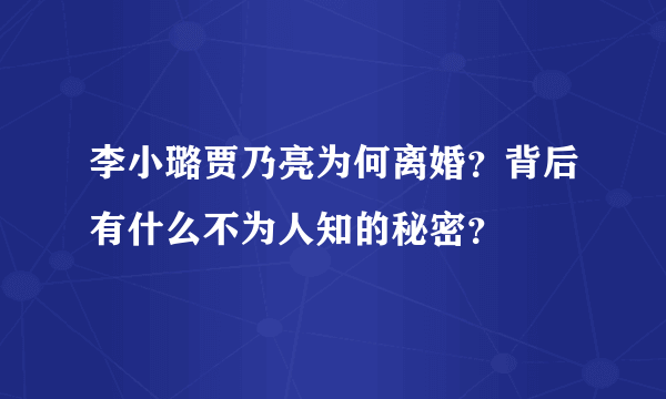 李小璐贾乃亮为何离婚？背后有什么不为人知的秘密？