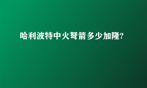 哈利波特中火弩箭多少加隆?