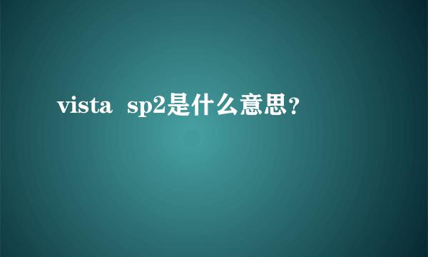 vista  sp2是什么意思？