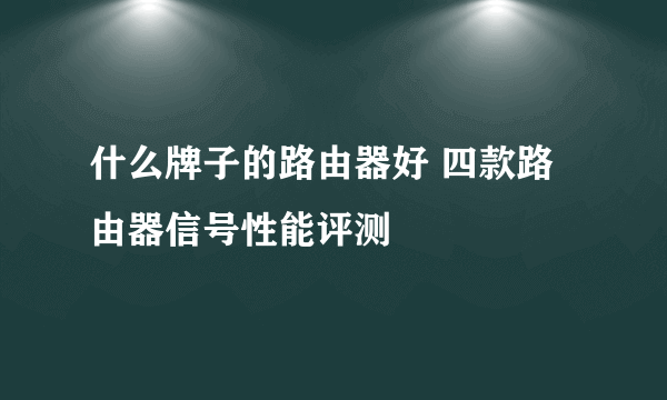 什么牌子的路由器好 四款路由器信号性能评测